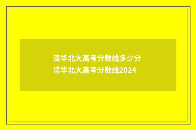 清华北大高考分数线多少分 清华北大高考分数线2024