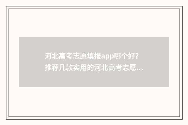 河北高考志愿填报app哪个好？推荐几款实用的河北高考志愿填报工具 河北高考志愿填报表范本
