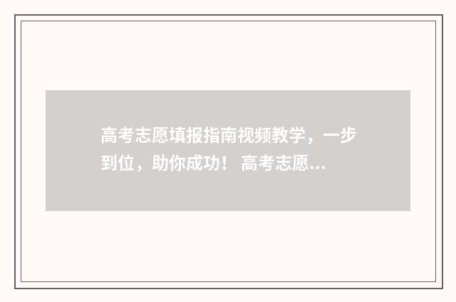 高考志愿填报指南视频教学，一步到位，助你成功！ 高考志愿填报系统