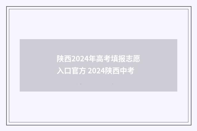 陕西2024年高考填报志愿入口官方 2024陕西中考
