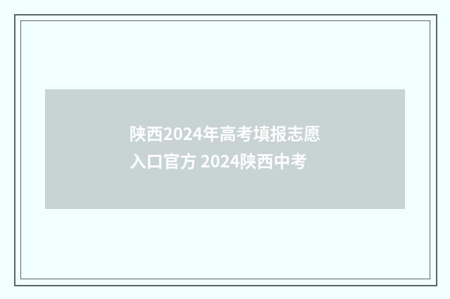 陕西2024年高考填报志愿入口官方 2024陕西中考