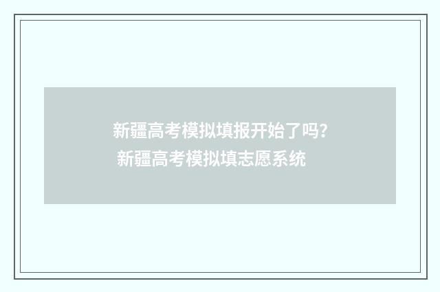 新疆高考模拟填报开始了吗？ 新疆高考模拟填志愿系统