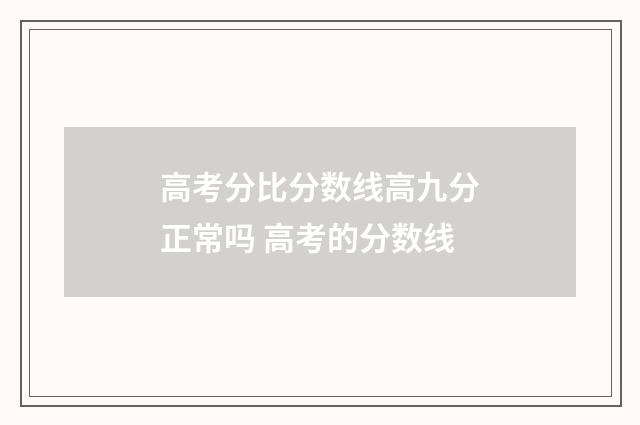 高考分比分数线高九分正常吗 高考的分数线