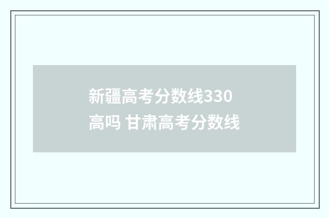 新疆高考分数线330高吗 甘肃高考分数线