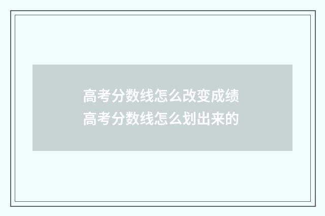 高考分数线怎么改变成绩 高考分数线怎么划出来的
