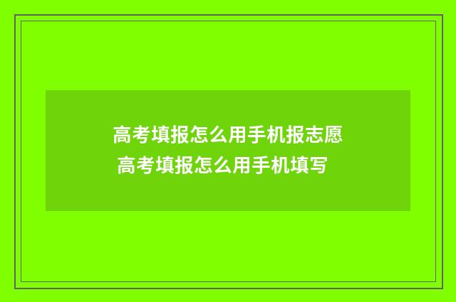 高考填报怎么用手机报志愿 高考填报怎么用手机填写