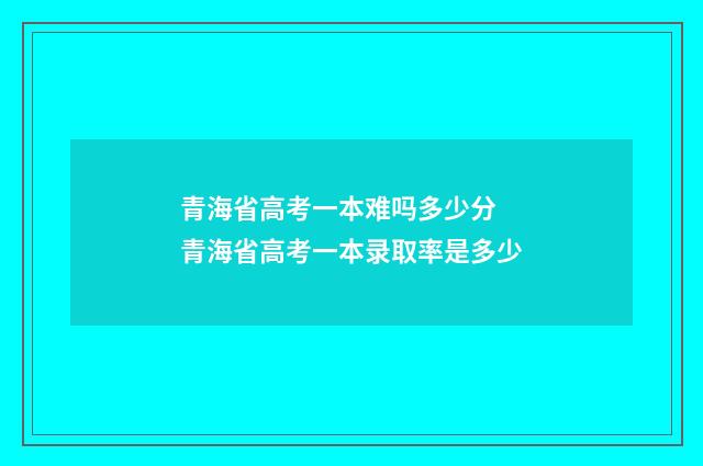 青海省高考一本难吗多少分 青海省高考一本录取率是多少