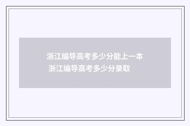 浙江编导高考多少分能上一本 浙江编导高考多少分录取
