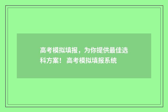 高考模拟填报，为你提供最佳选科方案！ 高考模拟填报系统