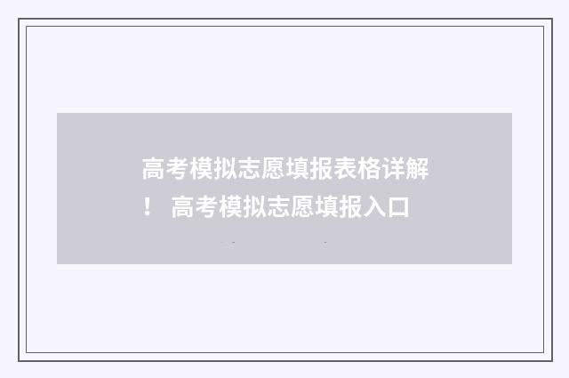 高考模拟志愿填报表格详解！ 高考模拟志愿填报入口