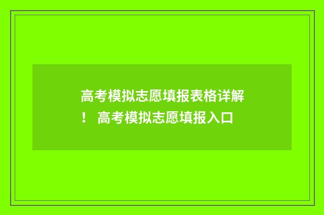 高考模拟志愿填报表格详解！ 高考模拟志愿填报入口
