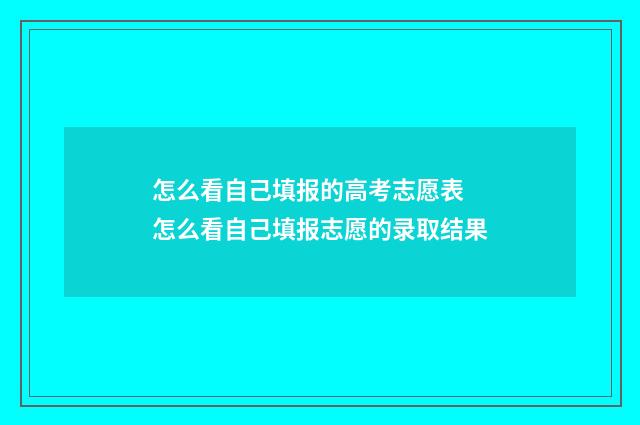 怎么看自己填报的高考志愿表 怎么看自己填报志愿的录取结果