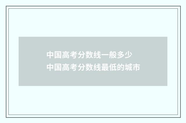 中国高考分数线一般多少 中国高考分数线最低的城市