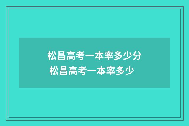 松昌高考一本率多少分 松昌高考一本率多少