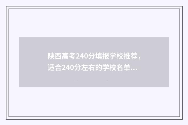 陕西高考240分填报学校推荐，适合240分左右的学校名单 陕西省21年高考484分位次