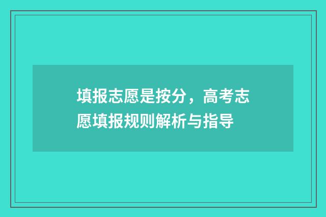 填报志愿是按分，高考志愿填报规则解析与指导