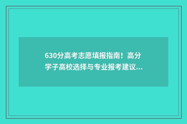 630分高考志愿填报指南！高分学子高校选择与专业报考建议 高考630分什么概念