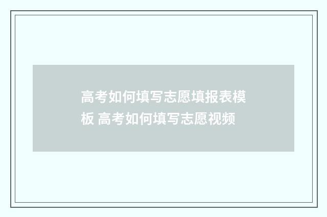 高考如何填写志愿填报表模板 高考如何填写志愿视频