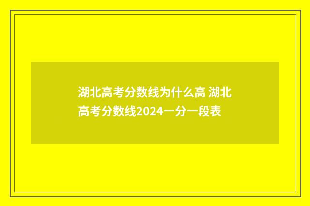 湖北高考分数线为什么高 湖北高考分数线2024一分一段表