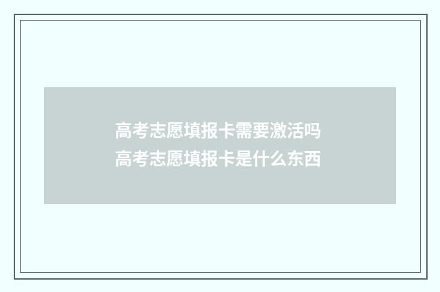 高考志愿填报卡需要激活吗 高考志愿填报卡是什么东西