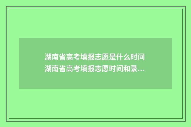 湖南省高考填报志愿是什么时间 湖南省高考填报志愿时间和录取时间