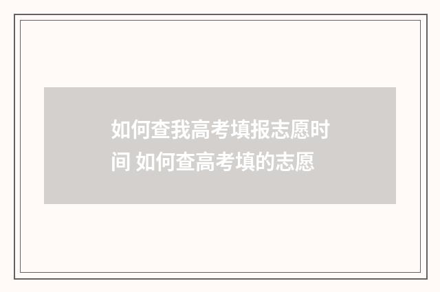 如何查我高考填报志愿时间 如何查高考填的志愿
