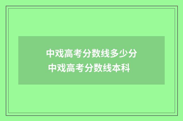 中戏高考分数线多少分 中戏高考分数线本科