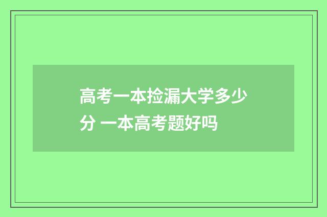 高考一本捡漏大学多少分 一本高考题好吗