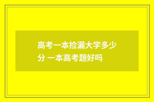 高考一本捡漏大学多少分 一本高考题好吗