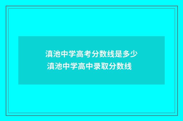 滇池中学高考分数线是多少 滇池中学高中录取分数线