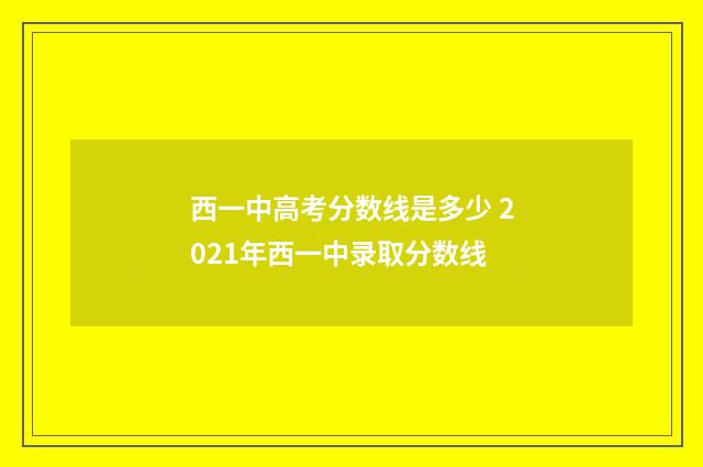 西一中高考分数线是多少 2021年西一中录取分数线