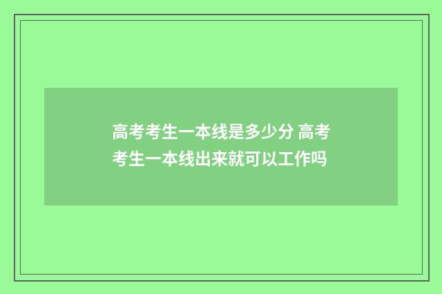 高考考生一本线是多少分 高考考生一本线出来就可以工作吗