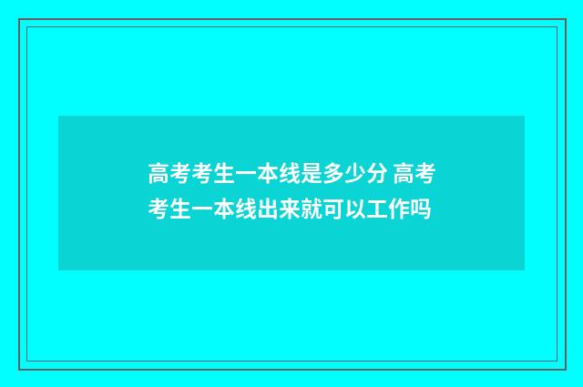 高考考生一本线是多少分 高考考生一本线出来就可以工作吗