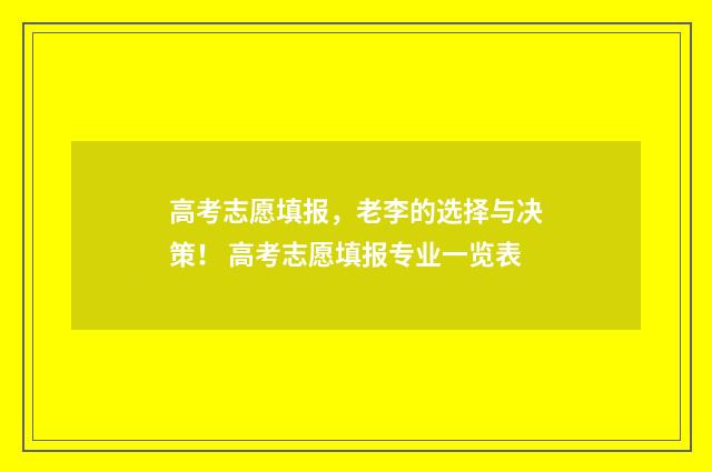 高考志愿填报，老李的选择与决策！ 高考志愿填报专业一览表