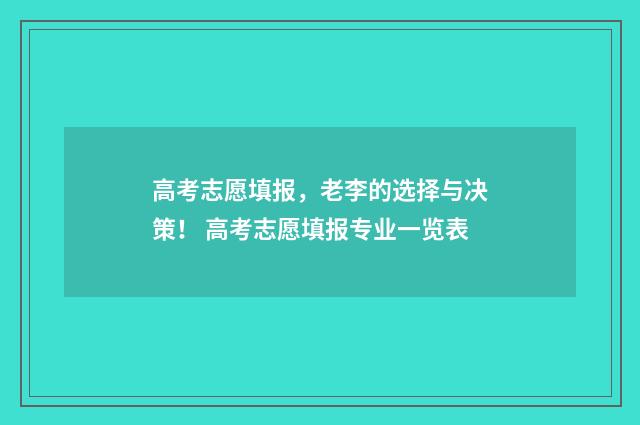 高考志愿填报，老李的选择与决策！ 高考志愿填报专业一览表
