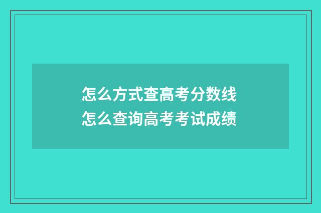 怎么方式查高考分数线 怎么查询高考考试成绩