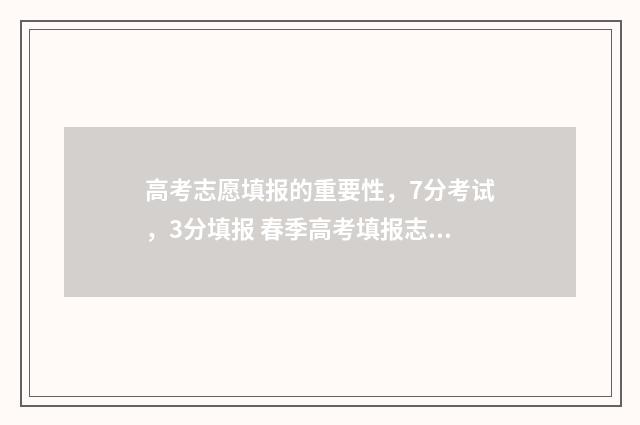 高考志愿填报的重要性，7分考试，3分填报 春季高考填报志愿