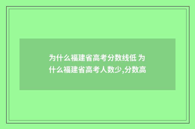 为什么福建省高考分数线低 为什么福建省高考人数少,分数高