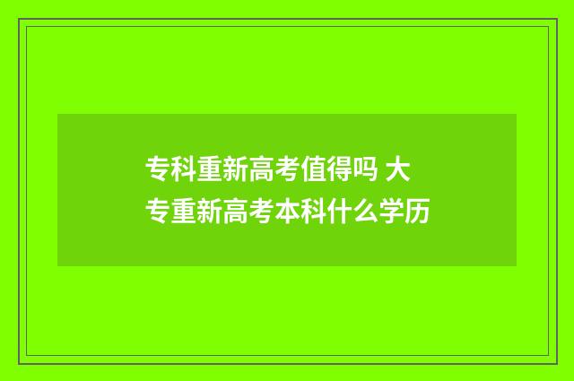 专科重新高考值得吗 大专重新高考本科什么学历
