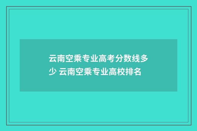 云南空乘专业高考分数线多少 云南空乘专业高校排名
