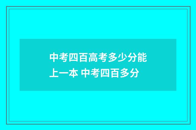 中考四百高考多少分能上一本 中考四百多分