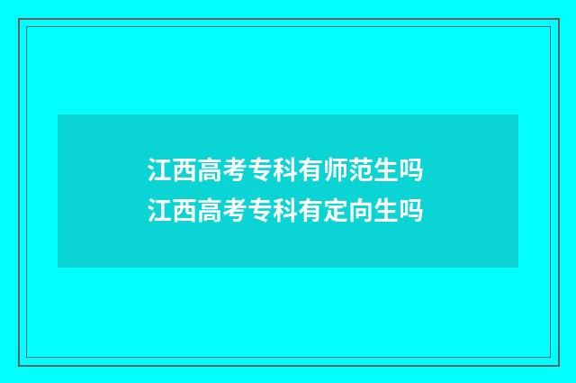 江西高考专科有师范生吗 江西高考专科有定向生吗