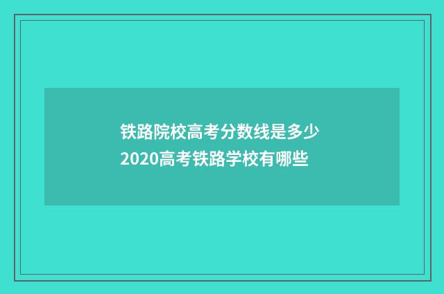 铁路院校高考分数线是多少 2020高考铁路学校有哪些