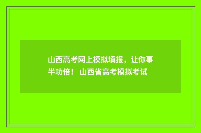 山西高考网上模拟填报，让你事半功倍！ 山西省高考模拟考试