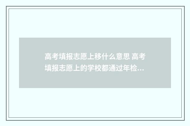高考填报志愿上移什么意思 高考填报志愿上的学校都通过年检了吗