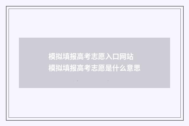 模拟填报高考志愿入口网站 模拟填报高考志愿是什么意思