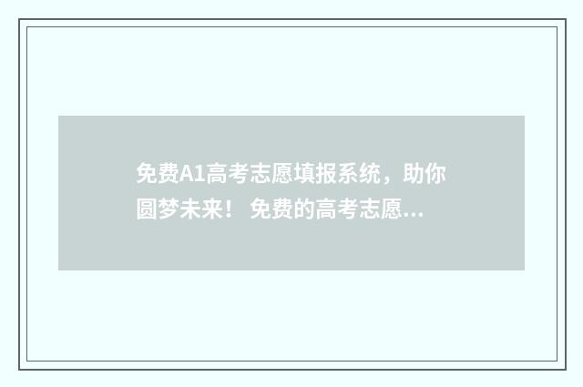 免费A1高考志愿填报系统，助你圆梦未来！ 免费的高考志愿填报系统