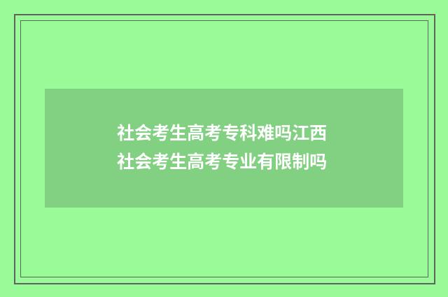 社会考生高考专科难吗江西 社会考生高考专业有限制吗