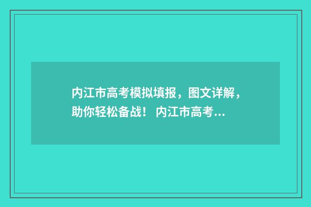 内江市高考模拟填报，图文详解，助你轻松备战！ 内江市高考模拟志愿填报入口官网