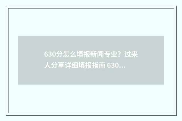 630分怎么填报新闻专业？过来人分享详细填报指南 630分怎么填报新疆大学